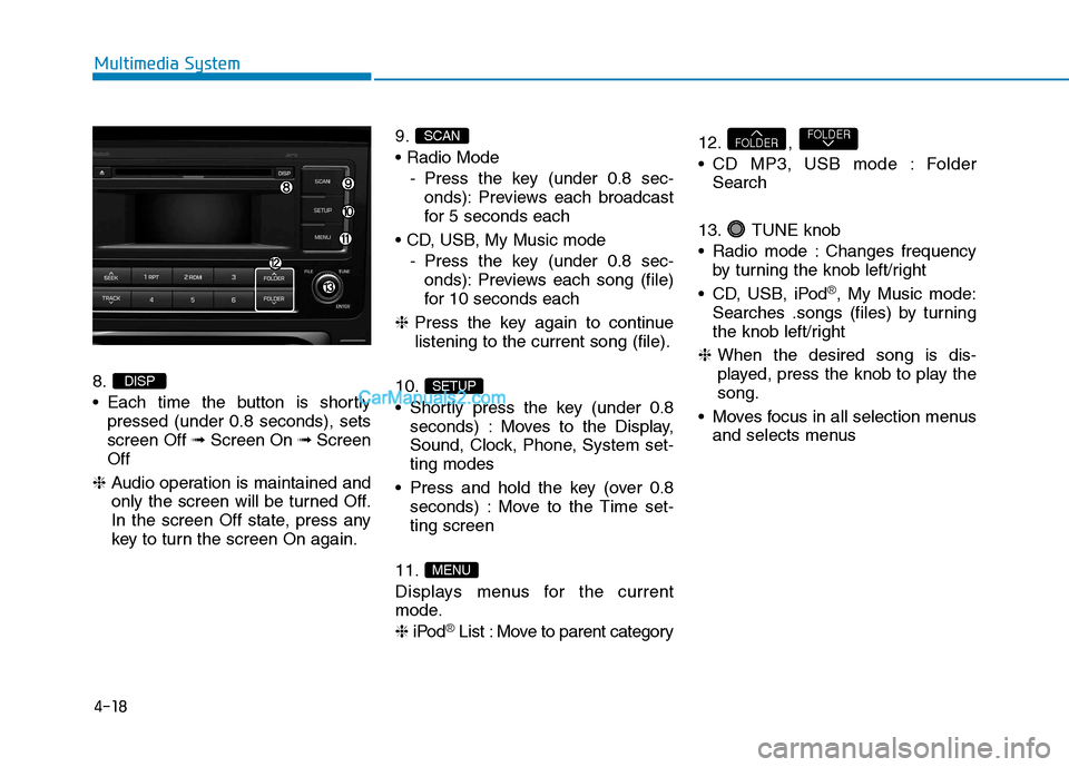 Hyundai H350 2016 Owners Manual 4-18
Multimedia System
8.
Each time the button is shortlypressed (under 0.8 seconds), sets screen Off ➟Screen On ➟Screen
Off
❈ Audio operation is maintained and
only the screen will be turn Hyundai H350 2016 Owners Manual 4-18
Multimedia System
8.
Each time the button is shortlypressed (under 0.8 seconds), sets screen Off ➟Screen On ➟Screen
Off
❈ Audio operation is maintained and
only the screen will be turn