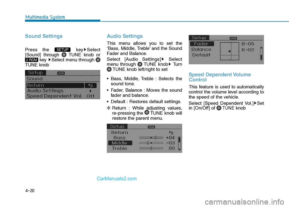Hyundai H350 2016  Owners Manual 4-20
Multimedia System
Sound Settings
Press the  key Select 
[Sound] through  TUNE knob orkey  Select menu through 
TUNE knob
Audio Settings
This menu allows you to set the 
‘Bass, Middle, Treble’