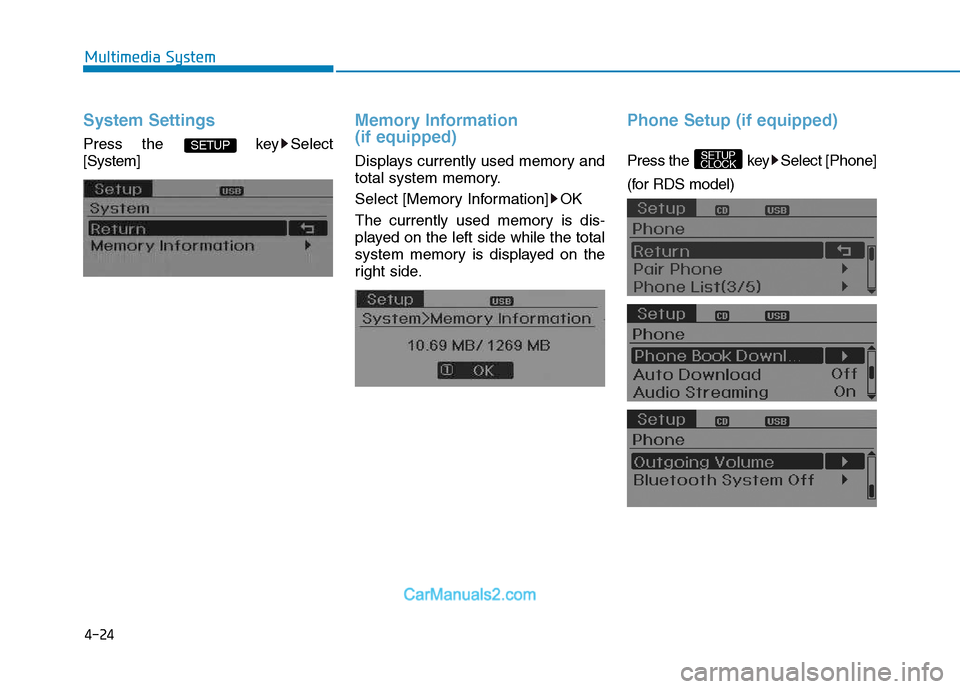 Hyundai H350 2016  Owners Manual 4-24
Multimedia System
System Settings
Press the  key Select [System]
Memory Information  (if equipped)
Displays currently used memory and 
total system memory. 
Select [Memory Information] OK
The cur