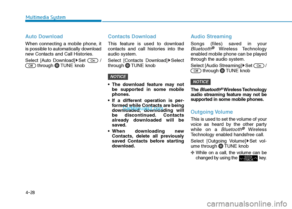 Hyundai H350 2016  Owners Manual 4-28
Multimedia System
Auto Download
When connecting a mobile phone, it 
is possible to automatically download
new Contacts and Call Histories. 
Select [Auto Download] Set  /through TUNE knob
Contacts