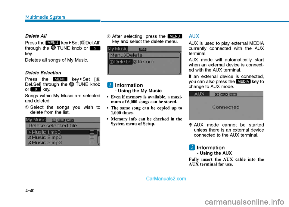 Hyundai H350 2016  Owners Manual 4-40
Multimedia System
Delete All
Press the  key Set [ Del.All] 
through the  TUNE knob or 
key. Deletes all songs of My Music.
Delete Selection
Press the  key Set [ 
Del.Sel] through the  TUNE knob
o
