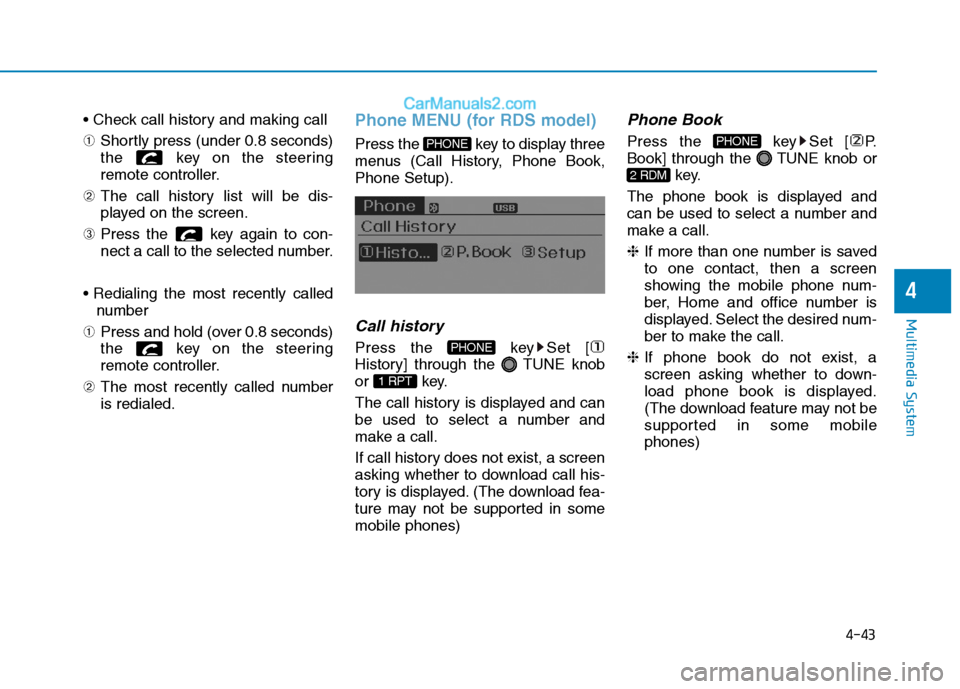 Hyundai H350 2016 Owners Manual 4-43
Multimedia System
4
➀Shortly press (under 0.8 seconds)
the key on the steering
remote controller.
➁ The call history list will be dis-
played on the screen.
➂ Press the key again to con Hyundai H350 2016 Owners Manual 4-43
Multimedia System
4
➀Shortly press (under 0.8 seconds)
the key on the steering
remote controller.
➁ The call history list will be dis-
played on the screen.
➂ Press the key again to con