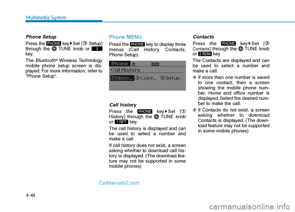 Hyundai H350 2016  Owners Manual 4-44
Multimedia System
Phone Setup
Press the  key Set [ Setup] 
through the  TUNE knob or 
key. The 
Bluetooth®Wireless Technology
mobile phone setup screen is dis- 
played. For more information, ref