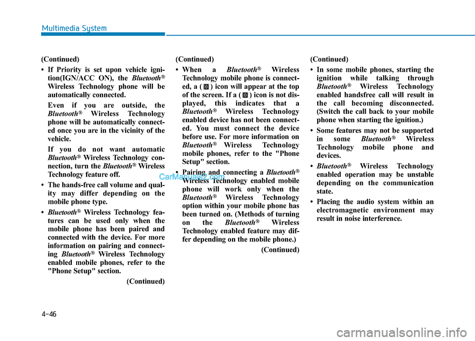 Hyundai H350 2016  Owners Manual 4-46
Multimedia System
(Continued) 
 If Priority is set upon vehicle igni-tion(IGN/ACC ON), the  Bluetooth®
Wireless Technology phone will be 
automatically connected. 
Even if you are outside, the 