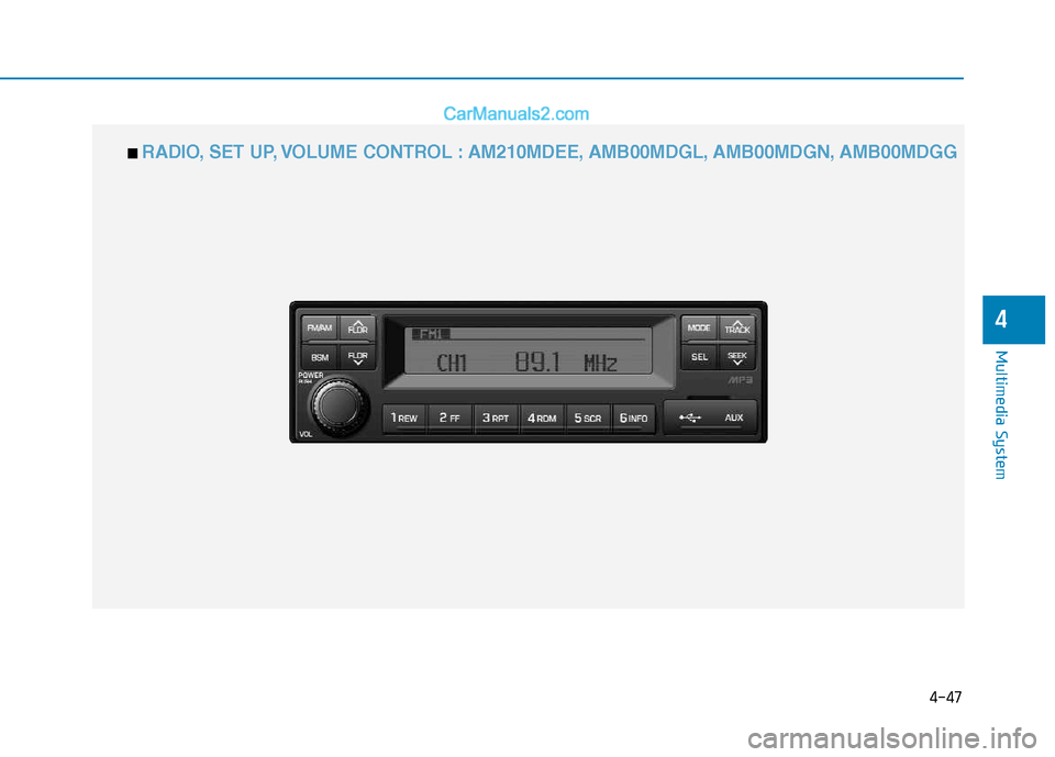 Hyundai H350 2016 Owners Manual 4-47
Multimedia System
4
■■ RADIO, SET UP, VOLUME CONTROL : AM210MDEE, AMB00MDGL, AMB00MDGN, AMB00MDGG Hyundai H350 2016 Owners Manual 4-47
Multimedia System
4
■■ RADIO, SET UP, VOLUME CONTROL : AM210MDEE, AMB00MDGL, AMB00MDGN, AMB00MDGG