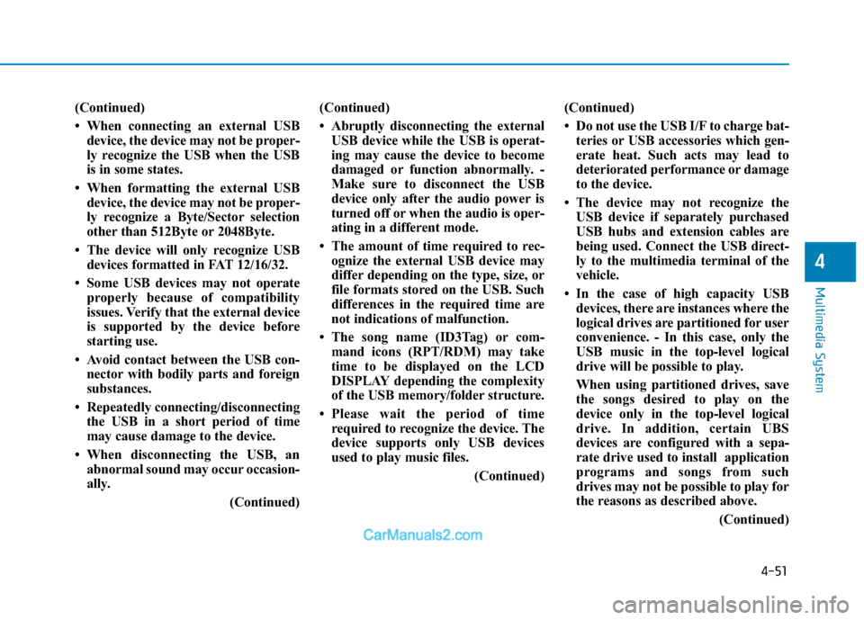 Hyundai H350 2016  Owners Manual 4-51
Multimedia System
4
(Continued) 
 When connecting an external USBdevice, the device may not be proper- 
ly recognize the USB when the USB
is in some states. 
 When formatting the external USB d