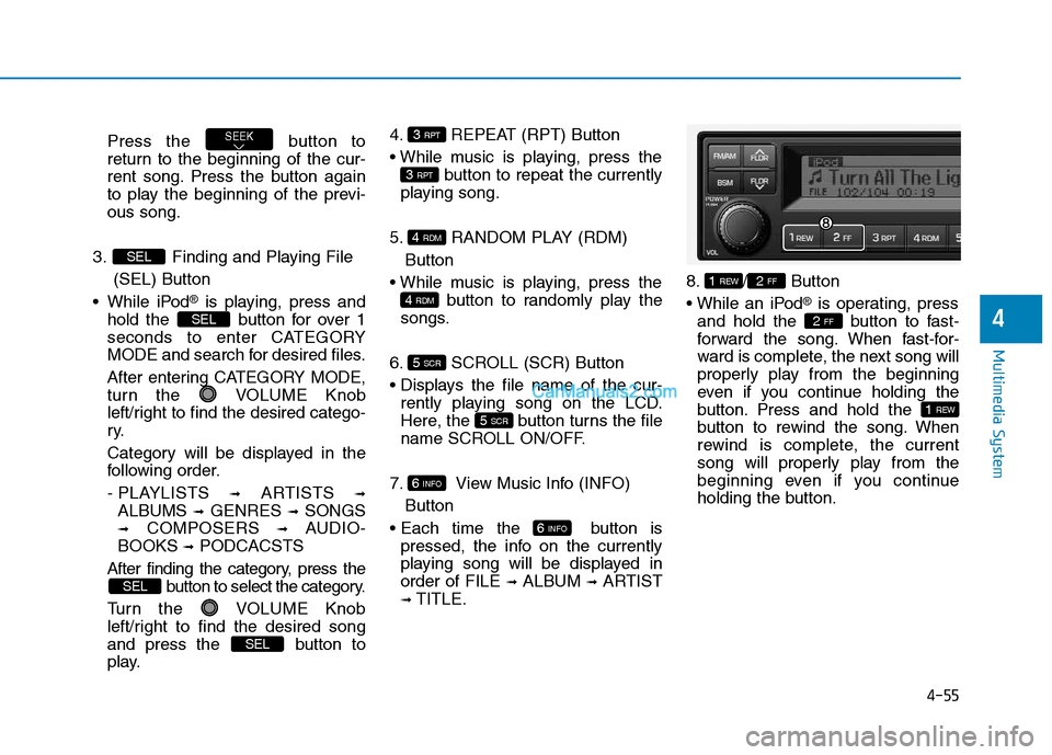 Hyundai H350 2016 Owners Manual 4-55
Multimedia System
4
Press the button to
return to the beginning of the cur-
rent song. Press the button again
to play the beginning of the previ-ous song.
3. Finding and Playing File (SEL) Bu Hyundai H350 2016 Owners Manual 4-55
Multimedia System
4
Press the button to
return to the beginning of the cur-
rent song. Press the button again
to play the beginning of the previ-ous song.
3. Finding and Playing File (SEL) Bu