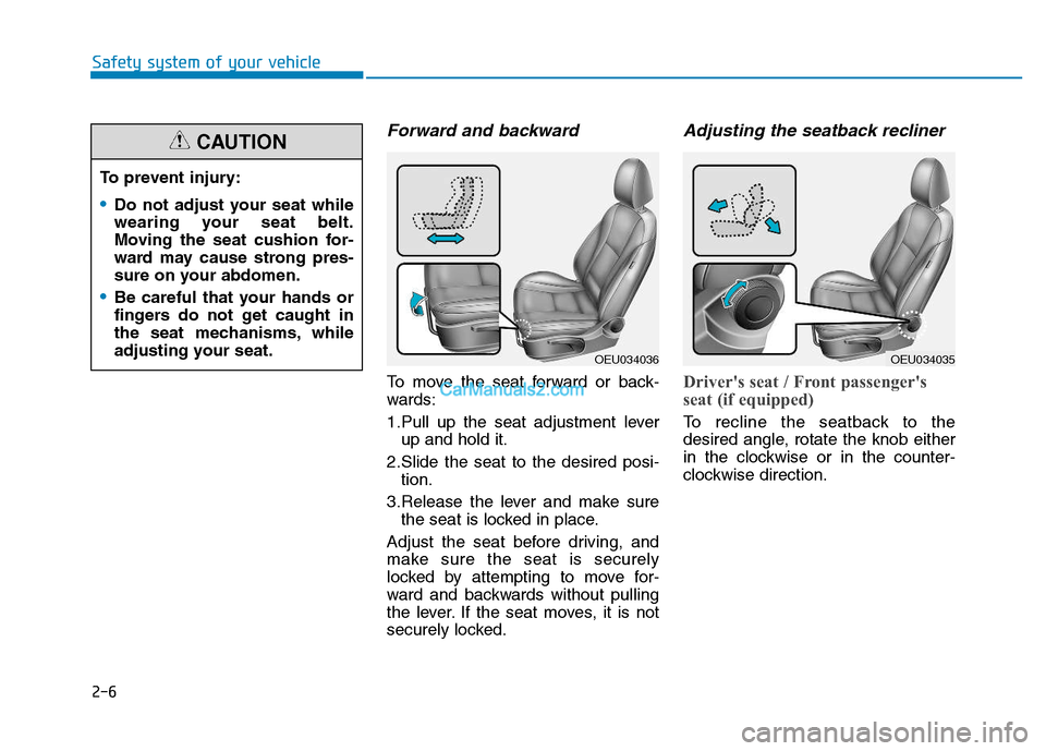 Hyundai H350 2016  Owners Manual 2-6
Safety system of your vehicle
Forward and backward
To move the seat forward or back- 
wards: 
1.Pull up the seat adjustment leverup and hold it.
2.Slide the seat to the desired posi- tion.
3.Relea