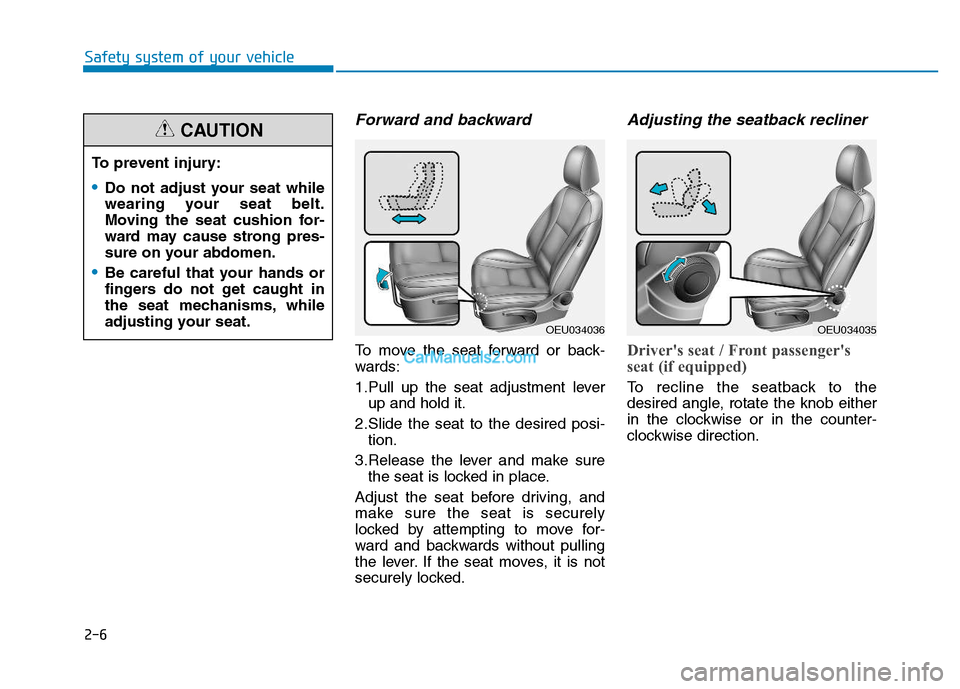 Hyundai H350 2016 Owners Guide 2-6
Safety system of your vehicle
Forward and backward
To move the seat forward or back- 
wards: 
1.Pull up the seat adjustment leverup and hold it.
2.Slide the seat to the desired posi- tion.
3.Relea