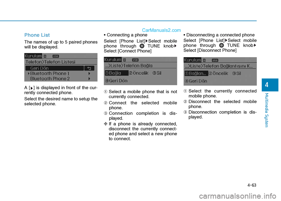 Hyundai H350 2016  Owners Manual 4-63
Multimedia System
4
Phone List
The names of up to 5 paired phones 
will be displayed. 
A [ ] is displayed in front of the cur- 
rently connected phone. Select the desired name to setup the 
selec