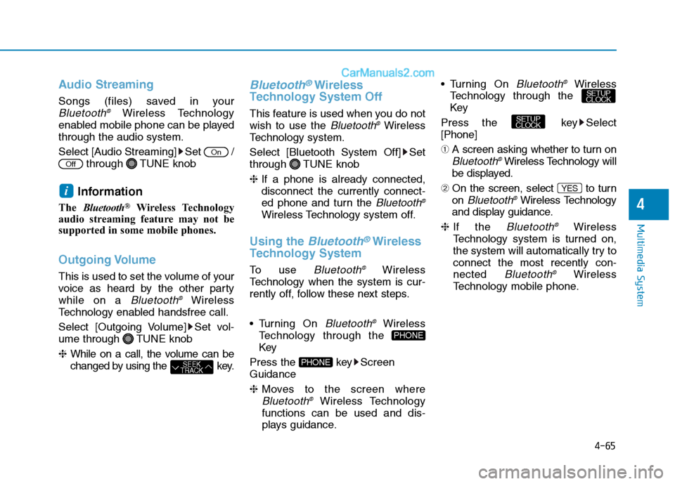 Hyundai H350 2016  Owners Manual 4-65
Multimedia System
4
Audio Streaming
Songs (files) saved in your
Bluetooth®Wireless Technology
enabled mobile phone can be played through the audio system. 
Select [Audio Streaming] Set  / throug