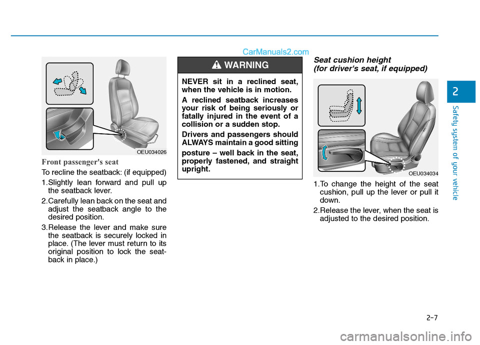 Hyundai H350 2016  Owners Manual 2-7
Safety system of your vehicle
2
Front passengers seat  
To recline the seatback: (if equipped) 
1.Slightly lean forward and pull upthe seatback lever.
2.Carefully lean back on the seat and adjust
