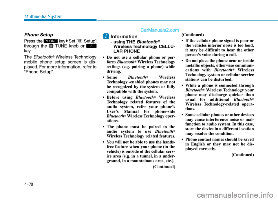 Hyundai H350 2016  Owners Manual 4-78
Multimedia System
Phone Setup
Press the  key Set [ Setup] 
through the  TUNE knob or 
key. The 
Bluetooth®Wireless Technology
mobile phone setup screen is dis- 
played. For more information, ref