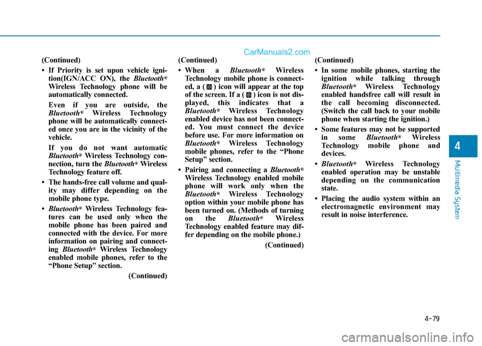 Hyundai H350 2016  Owners Manual 4-79
Multimedia System
4
(Continued) 
 If Priority is set upon vehicle igni-tion(IGN/ACC ON), the  Bluetooth®
Wireless Technology phone will be 
automatically connected. 
Even if you are outside, th