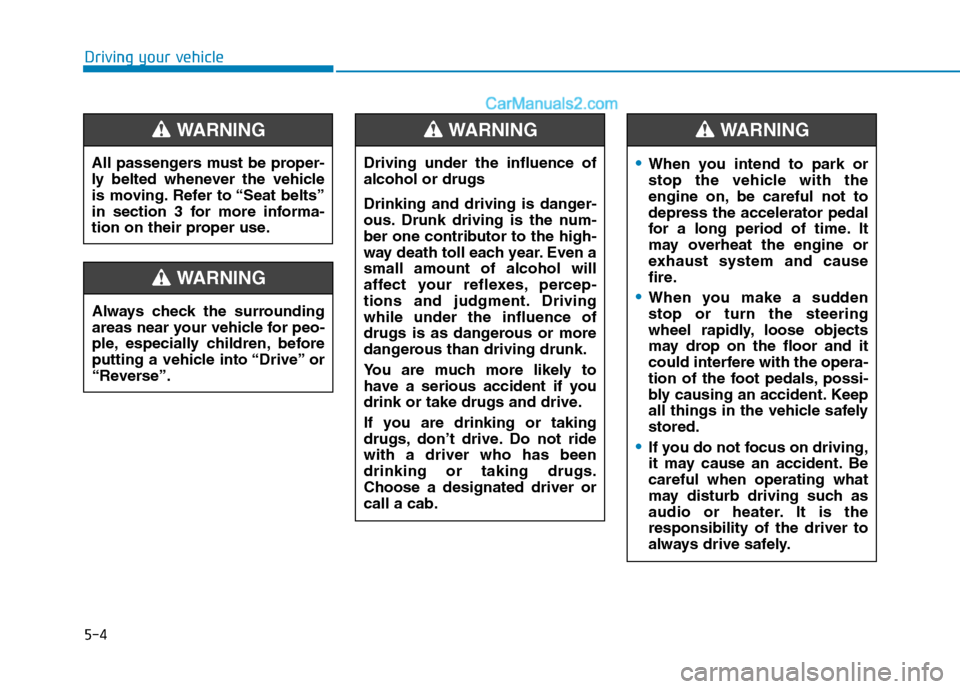 Hyundai H350 2016  Owners Manual 5-4
Driving your vehicle
Always check the surrounding 
areas near your vehicle for peo-
ple, especially children, before
putting a vehicle into “Drive” or
“Reverse”.
WARNING  
Driving under th