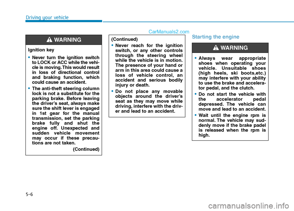 Hyundai H350 2016  Owners Manual 5-6
Starting the engine
Driving your vehicle
Ignition key
Never turn the ignition switch 
to LOCK or ACC while the vehi-
cle is moving. This would result
in loss of directional control
and braking fun