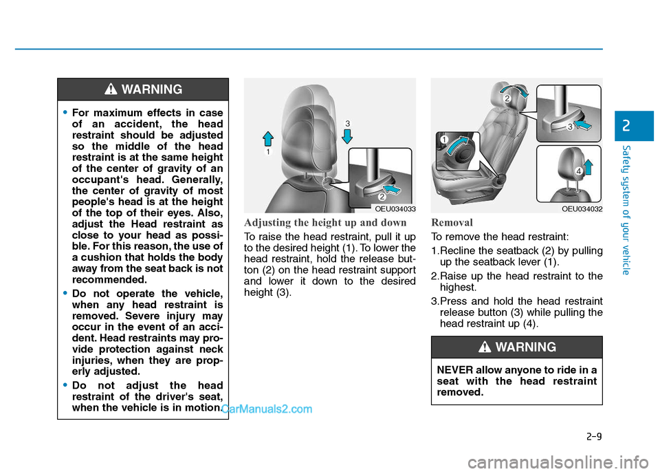 Hyundai H350 2016 Owners Guide 2-9
Safety system of your vehicle
2
Adjusting the height up and down
To raise the head restraint, pull it up 
to the desired height (1). To lower the
head restraint, hold the release but-
ton (2) on t