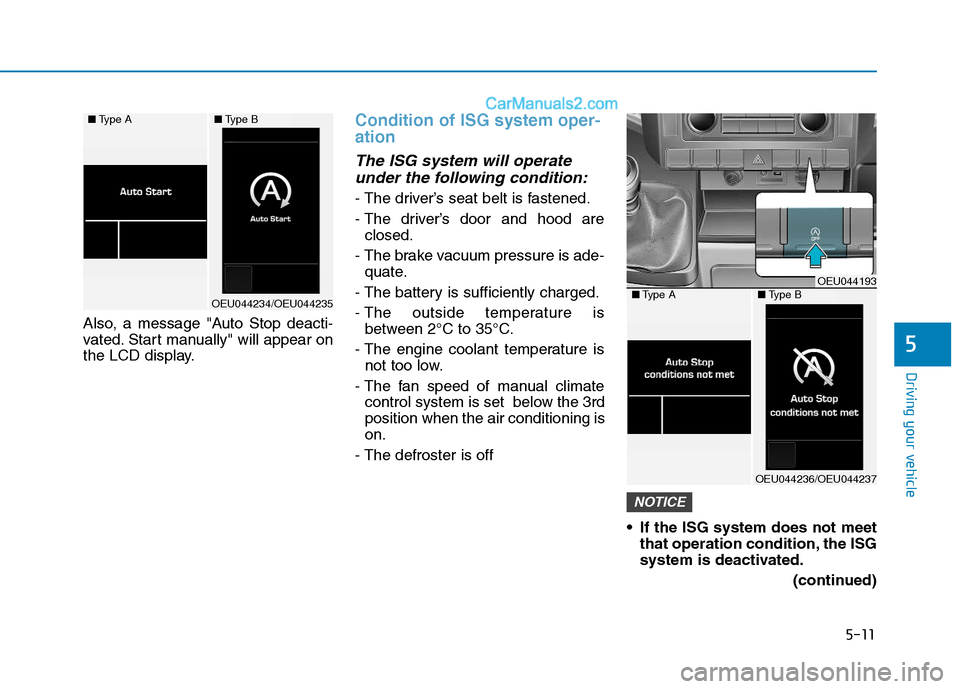 Hyundai H350 2016  Owners Manual 5-11
Driving your vehicle
Also, a message "Auto Stop deacti- 
vated. Start manually" will appear on
the LCD display.
Condition of ISG system oper- ation
The ISG system will operateunder the following 