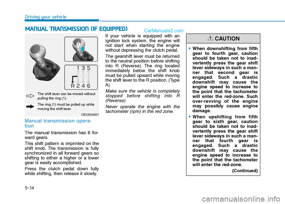 Hyundai H350 2016  Owners Manual 5-14
Driving your vehicle
Manual transmission opera- tion
The manual transmission has 6 for- 
ward gears. 
This shift pattern is imprinted on the 
shift knob. The transmission is fully
synchronized in