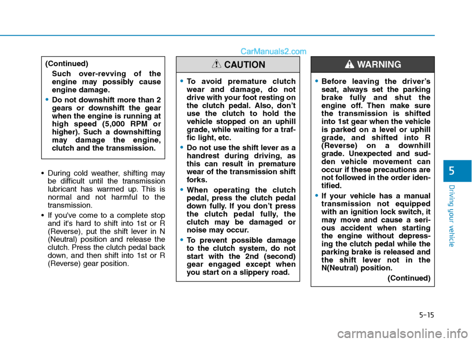 Hyundai H350 2016 Owners Manual 5-15
Driving your vehicle
5 During cold weather, shifting maybe difficult until the transmission
lubricant has warmed up. This is
normal and not harmful to the
transmission.
If youve come to a comp Hyundai H350 2016 Owners Manual 5-15
Driving your vehicle
5 During cold weather, shifting maybe difficult until the transmission
lubricant has warmed up. This is
normal and not harmful to the
transmission.
If youve come to a comp