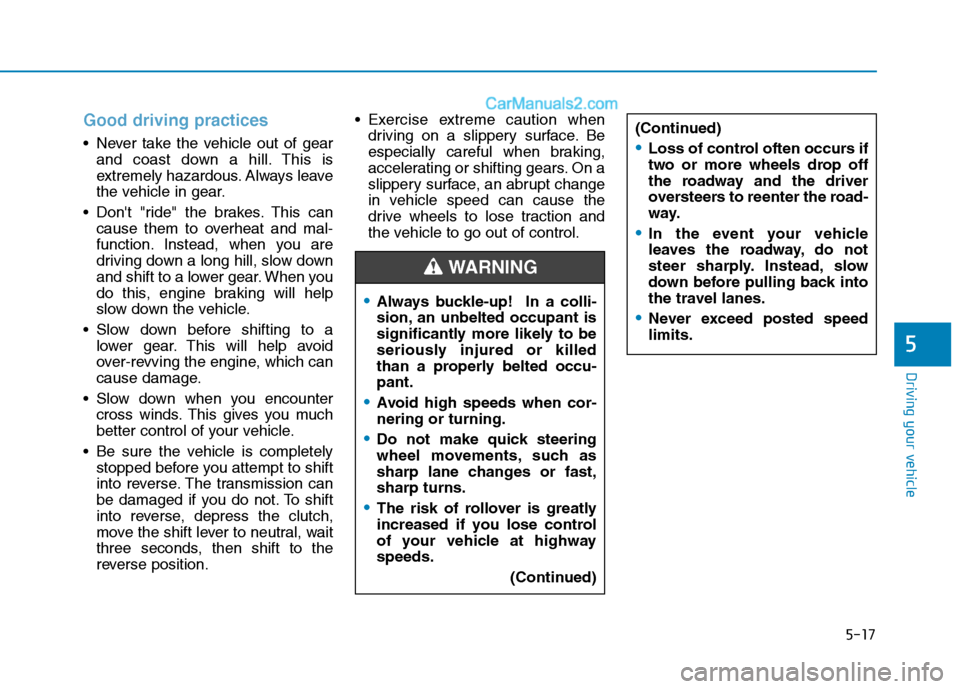 Hyundai H350 2016  Owners Manual 5-17
Driving your vehicle
5
Good driving practices
 Never take the vehicle out of gearand coast down a hill. This is 
extremely hazardous. Always leave
the vehicle in gear.
 Dont "ride" the brakes. T