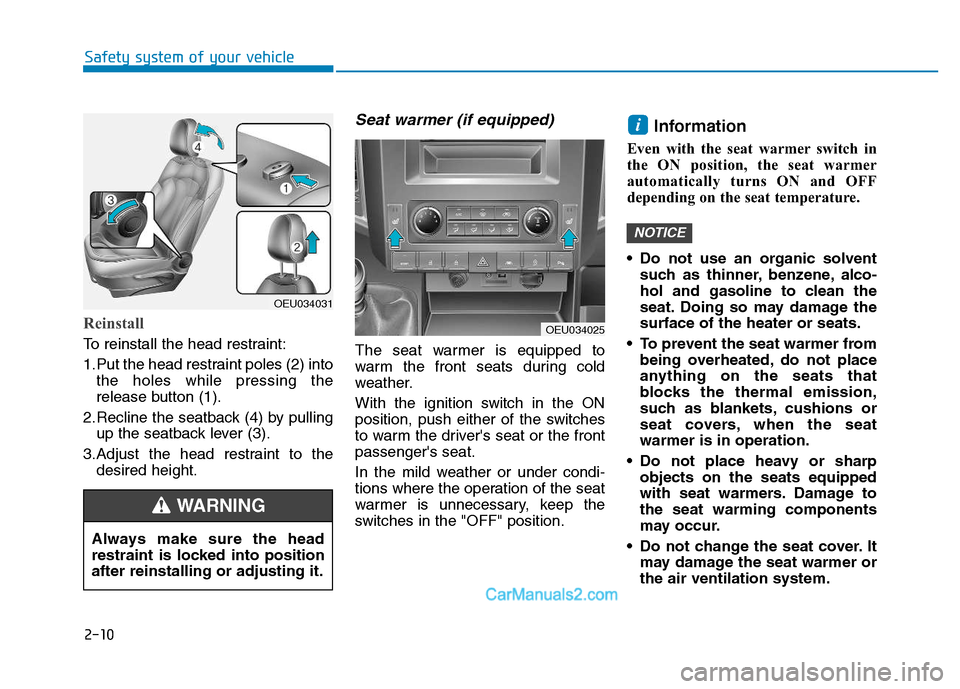 Hyundai H350 2016 Owners Guide 2-10
Safety system of your vehicle
Reinstall
To reinstall the head restraint: 
1.Put the head restraint poles (2) intothe holes while pressing the 
release button (1).
2.Recline the seatback (4) by pu