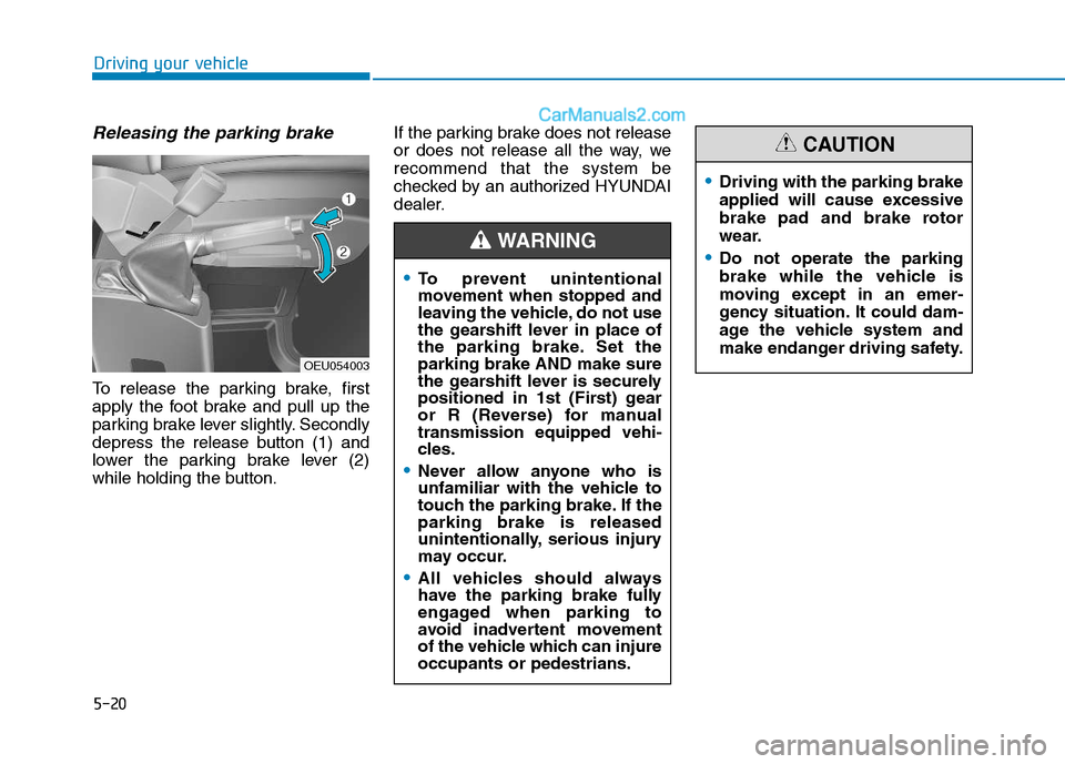 Hyundai H350 2016 Owners Manual 5-20
Driving your vehicle
Releasing the parking brake
To release the parking brake, first
apply the foot brake and pull up the
parking brake lever slightly. Secondly
depress the release button (1) an Hyundai H350 2016 Owners Manual 5-20
Driving your vehicle
Releasing the parking brake
To release the parking brake, first
apply the foot brake and pull up the
parking brake lever slightly. Secondly
depress the release button (1) an