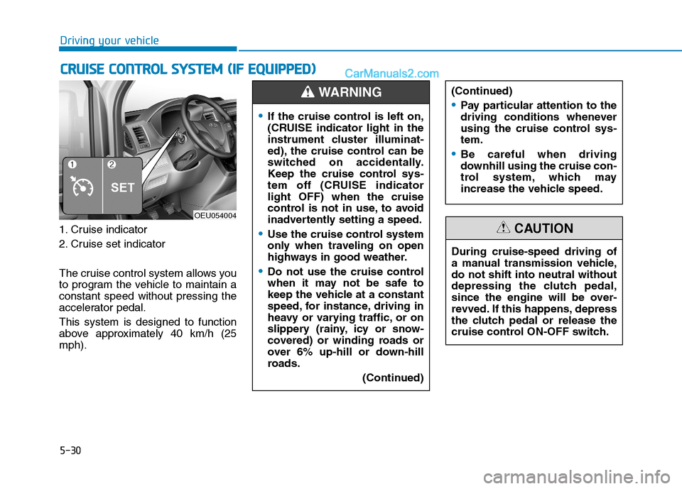 Hyundai H350 2016  Owners Manual 5-30
Driving your vehicle
1. Cruise indicator 
2. Cruise set indicator 
The cruise control system allows you 
to program the vehicle to maintain aconstant speed without pressing the
accelerator pedal.