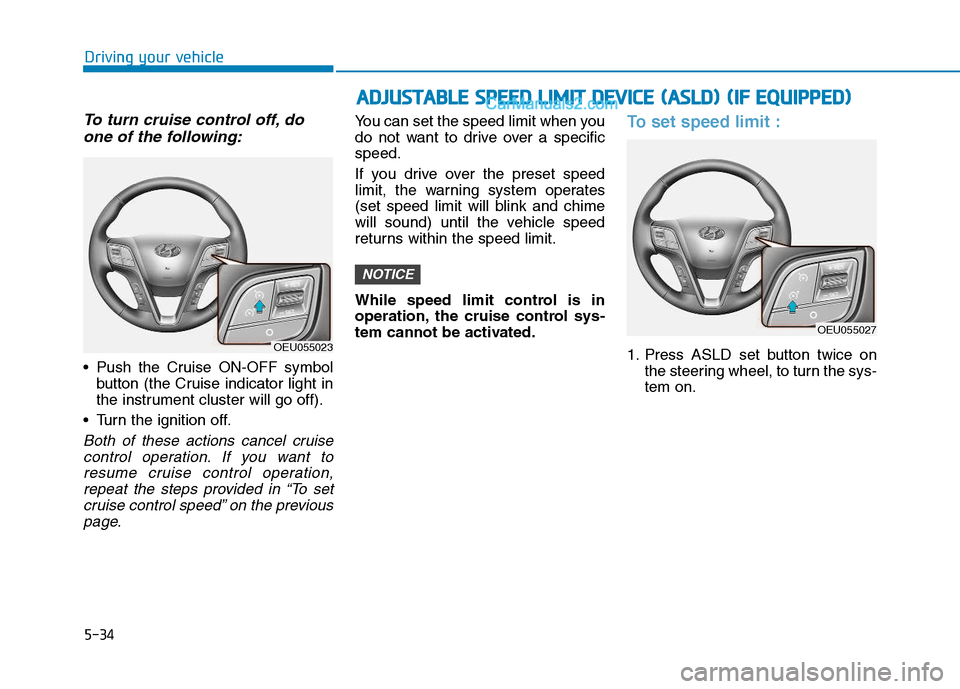 Hyundai H350 2016 Owners Manual 5-34
Driving your vehicle
To turn cruise control off, doone of the following:
Push the Cruise ON-OFF symbol button (the Cruise indicator light in
the instrument cluster will go off).
Turn the ignit Hyundai H350 2016 Owners Manual 5-34
Driving your vehicle
To turn cruise control off, doone of the following:
Push the Cruise ON-OFF symbol button (the Cruise indicator light in
the instrument cluster will go off).
Turn the ignit