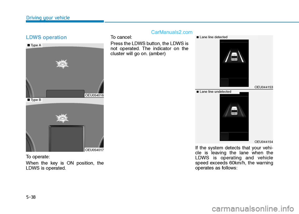 Hyundai H350 2016 Owners Manual 5-38
Driving your vehicle
LDWS operation
To operate:
When the key is ON position, the
LDWS is operated.To cancel:
Press the LDWS button, the LDWS is
not operated. The indicator on the
cluster will Hyundai H350 2016 Owners Manual 5-38
Driving your vehicle
LDWS operation
To operate:
When the key is ON position, the
LDWS is operated.To cancel:
Press the LDWS button, the LDWS is
not operated. The indicator on the
cluster will