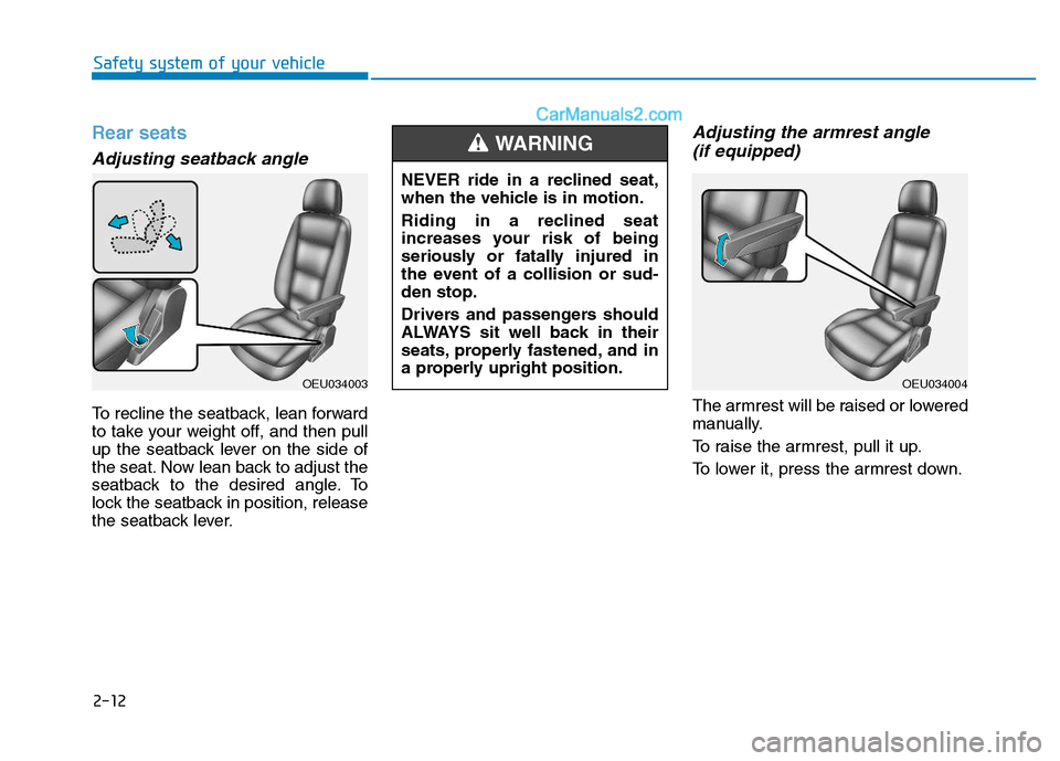 Hyundai H350 2016  Owners Manual 2-12
Safety system of your vehicle
Rear seats 
Adjusting seatback angle
To recline the seatback, lean forward 
to take your weight off, and then pull
up the seatback lever on the side of
the seat. Now