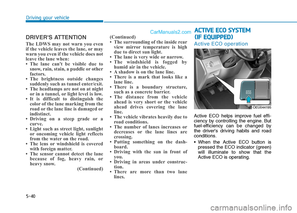 Hyundai H350 2016 Owners Manual 5-40
Driving your vehicle
DRIVERS ATTENTION
The LDWS may not warn you even
if the vehicle leaves the lane, or may
warn you even if the vehicle does not
leave the lane when:
The lane cant be visi Hyundai H350 2016 Owners Manual 5-40
Driving your vehicle
DRIVERS ATTENTION
The LDWS may not warn you even
if the vehicle leaves the lane, or may
warn you even if the vehicle does not
leave the lane when:
The lane cant be visi