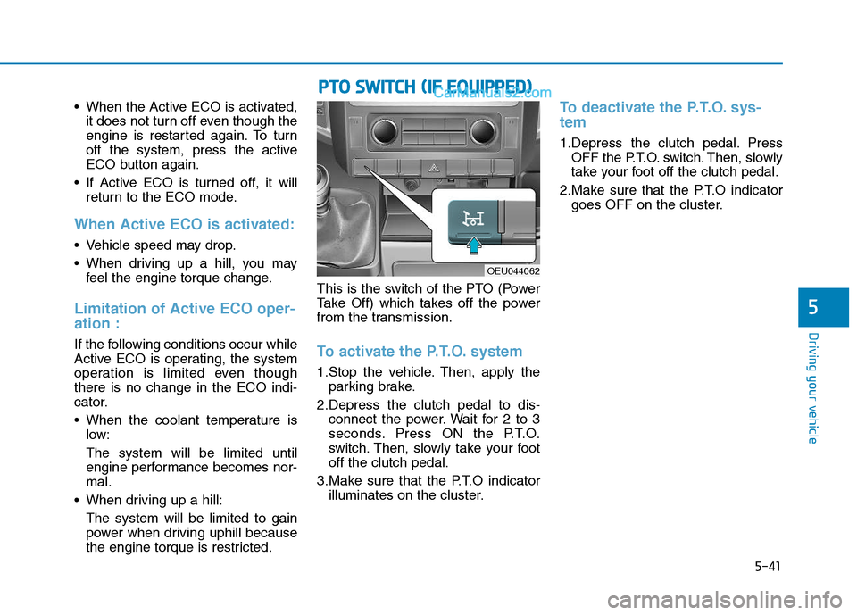 Hyundai H350 2016  Owners Manual 5-41
Driving your vehicle
5
 When the Active ECO is activated,it does not turn off even though the 
engine is restarted again. To turn
off the system, press the active
ECO button again.
 If Active ECO