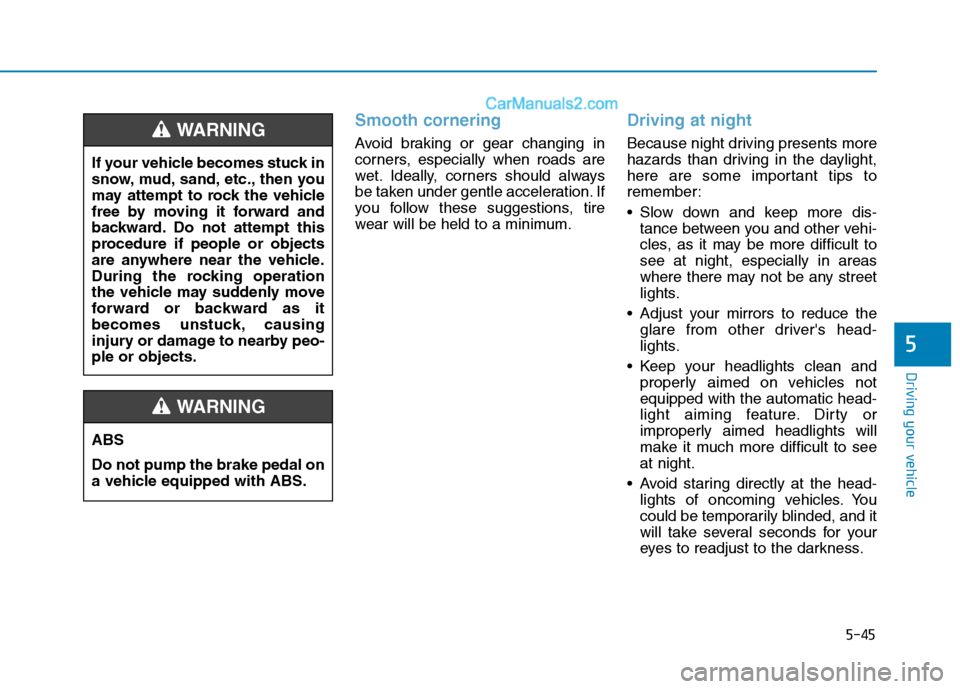 Hyundai H350 2016 Owners Manual 5-45
Driving your vehicle
5
Smooth cornering
Avoid braking or gear changing in
corners, especially when roads are
wet. Ideally, corners should always
be taken under gentle acceleration. If
you follow Hyundai H350 2016 Owners Manual 5-45
Driving your vehicle
5
Smooth cornering
Avoid braking or gear changing in
corners, especially when roads are
wet. Ideally, corners should always
be taken under gentle acceleration. If
you follow