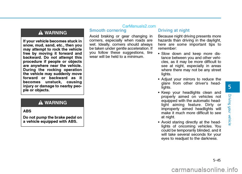 Hyundai H350 2016  Owners Manual 5-45
Driving your vehicle
5
Smooth cornering
Avoid braking or gear changing in 
corners, especially when roads are
wet. Ideally, corners should always
be taken under gentle acceleration. If
you follow