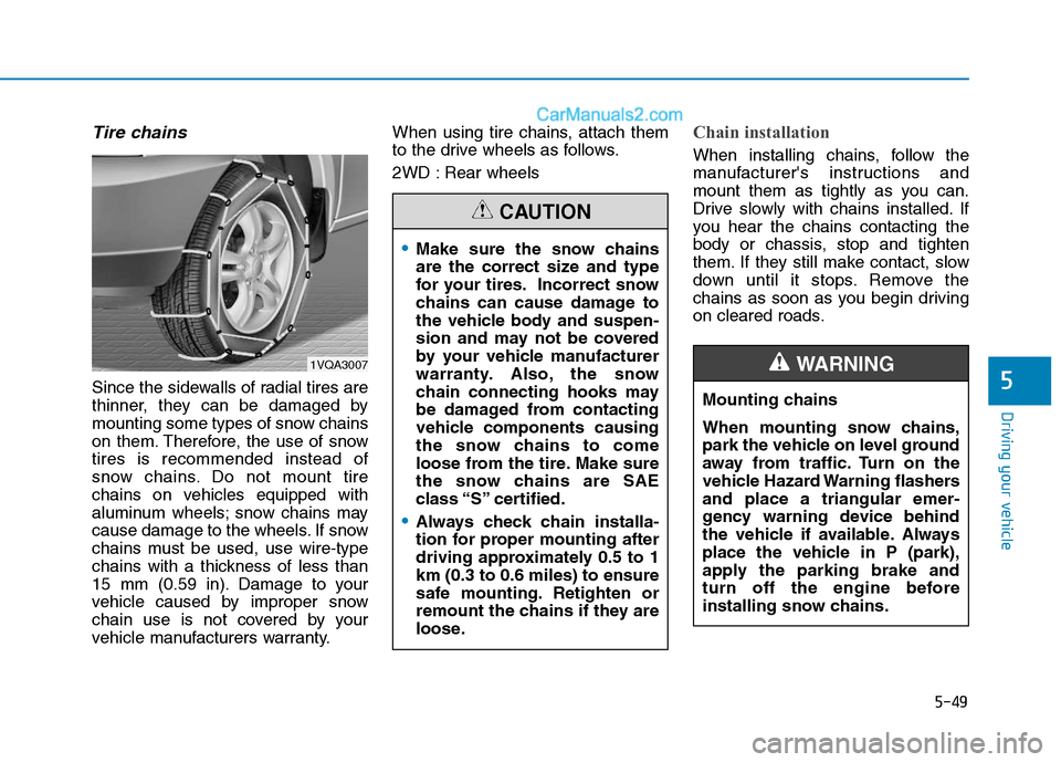 Hyundai H350 2016 Owners Manual 5-49
Driving your vehicle
5
Tire chains
Since the sidewalls of radial tires are
thinner, they can be damaged by
mounting some types of snow chains
on them. Therefore, the use of snowtires is recomme Hyundai H350 2016 Owners Manual 5-49
Driving your vehicle
5
Tire chains
Since the sidewalls of radial tires are
thinner, they can be damaged by
mounting some types of snow chains
on them. Therefore, the use of snowtires is recomme