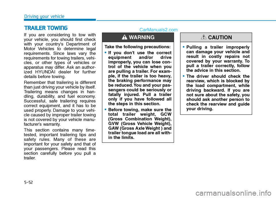 Hyundai H350 2016 Owners Manual 5-52
Driving your vehicle
If you are considering to tow with
your vehicle, you should first check
with your countrys Department of
Motor Vehicles to determine legal
requirements. Since laws vary the Hyundai H350 2016 Owners Manual 5-52
Driving your vehicle
If you are considering to tow with
your vehicle, you should first check
with your countrys Department of
Motor Vehicles to determine legal
requirements. Since laws vary the