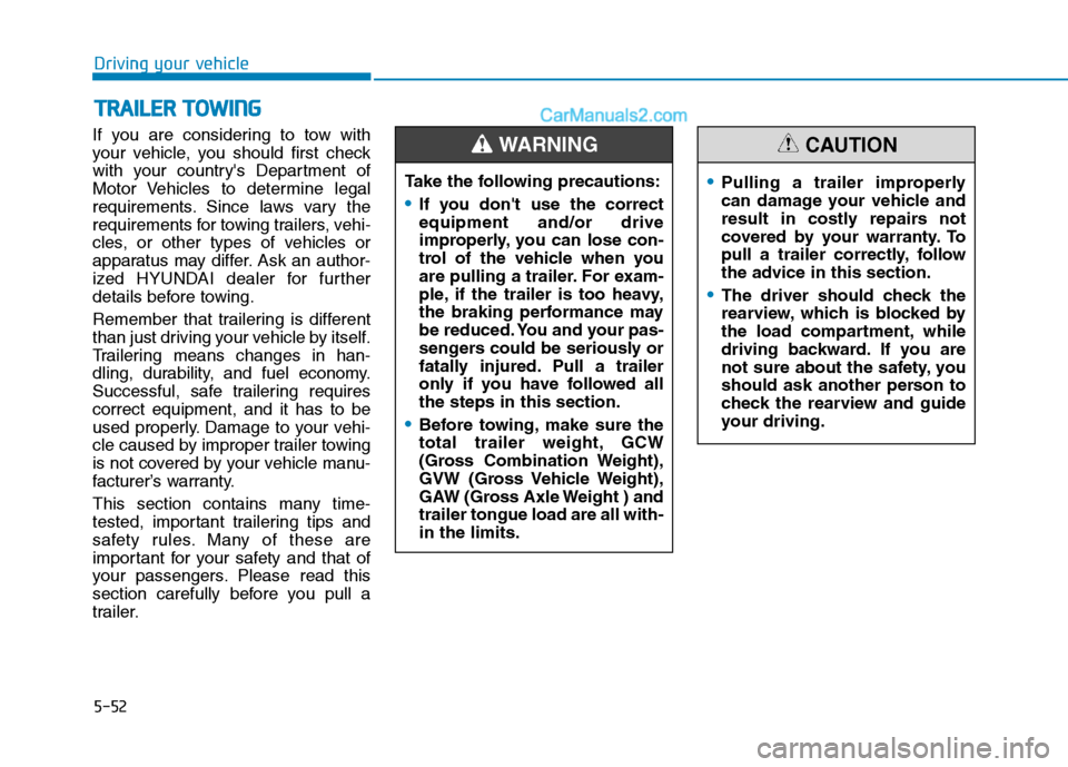 Hyundai H350 2016  Owners Manual 5-52
Driving your vehicle
If you are considering to tow with 
your vehicle, you should first check
with your countrys Department of
Motor Vehicles to determine legal
requirements. Since laws vary the