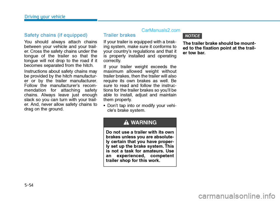 Hyundai H350 2016 User Guide 5-54
Driving your vehicle
Safety chains (if equipped)
You should always attach chains 
between your vehicle and your trail-
er. Cross the safety chains under the
tongue of the trailer so that thetongu