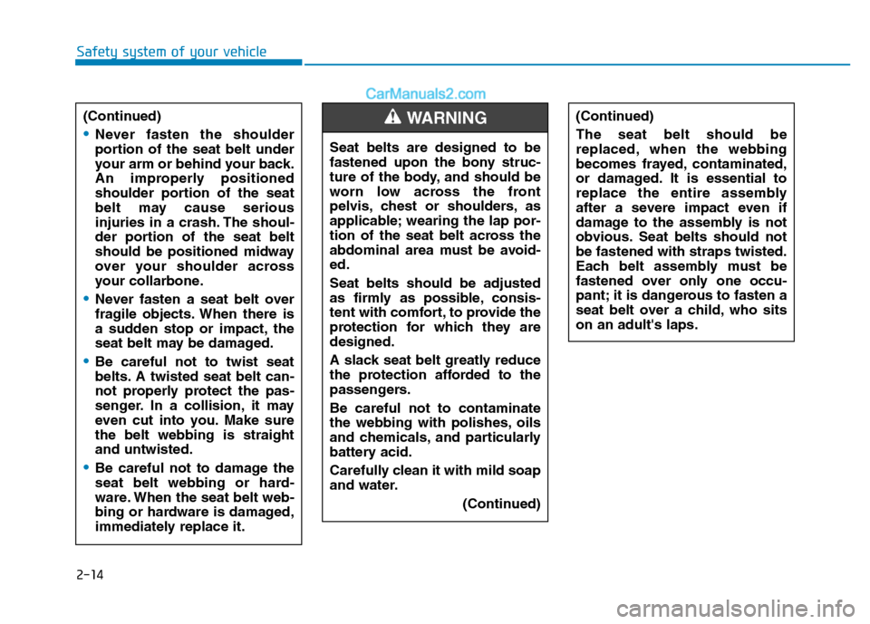 Hyundai H350 2016  Owners Manual 2-14
Safety system of your vehicle
(Continued)
Never fasten the shoulder 
portion of the seat belt under
your arm or behind your back.
An improperly positioned
shoulder portion of the seat
belt may ca