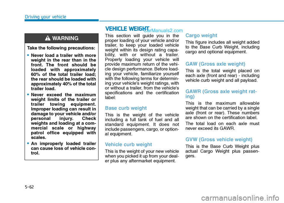Hyundai H350 2016  Owners Manual 5-62
Driving your vehicle
This section will guide you in the 
proper loading of your vehicle and/or
trailer, to keep your loaded vehicle
weight within its design rating capa-
bility, with or without a