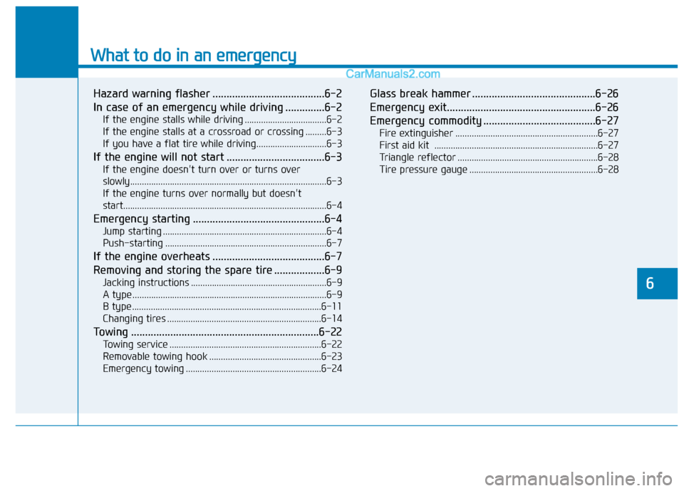 Hyundai H350 2016 Owners Manual What to do in an emergency
Hazard warning flasher ........................................6-2
In case of an emergency while driving ..............6-2If the engine stalls while driving ............... Hyundai H350 2016 Owners Manual What to do in an emergency
Hazard warning flasher ........................................6-2
In case of an emergency while driving ..............6-2If the engine stalls while driving ...............