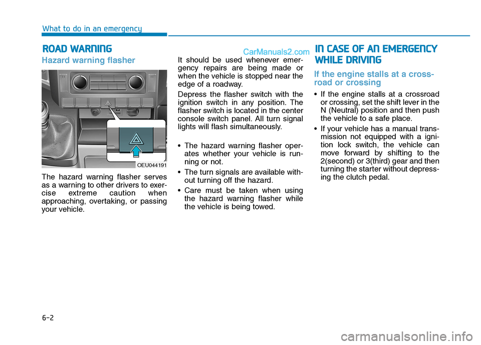 Hyundai H350 2016  Owners Manual 6-2
Hazard warning flasher  
The hazard warning flasher serves 
as a warning to other drivers to exer-
cise extreme caution when
approaching, overtaking, or passing
your vehicle.It should be used when