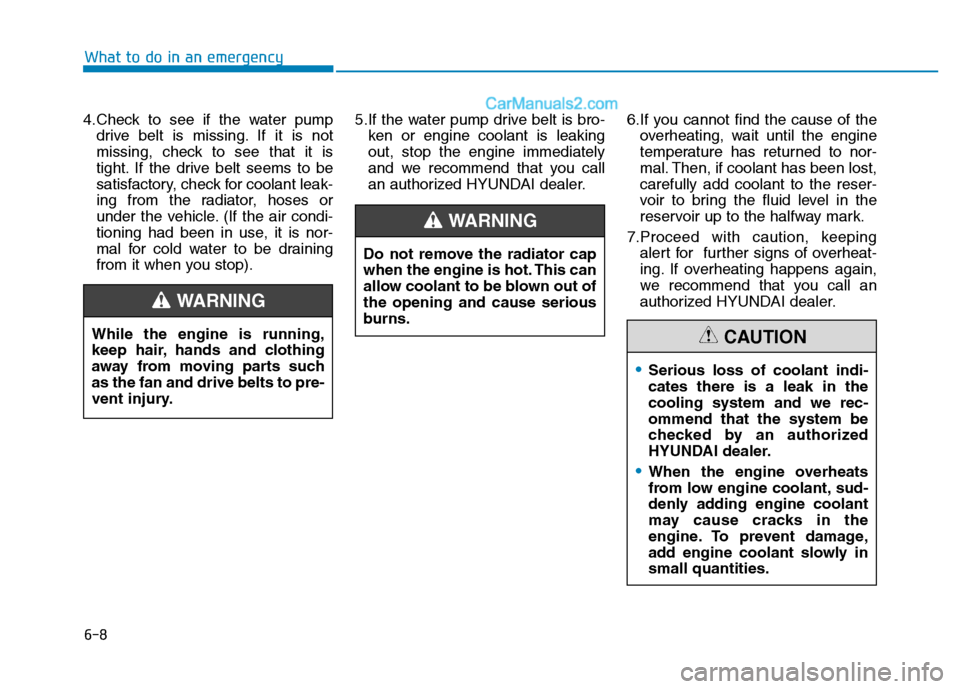 Hyundai H350 2016 Owners Manual 6-8
4.Check to see if the water pump
drive belt is missing. If it is not
missing, check to see that it is
tight. If the drive belt seems to be
satisfactory, check for coolant leak-
ing from the radia Hyundai H350 2016 Owners Manual 6-8
4.Check to see if the water pump
drive belt is missing. If it is not
missing, check to see that it is
tight. If the drive belt seems to be
satisfactory, check for coolant leak-
ing from the radia