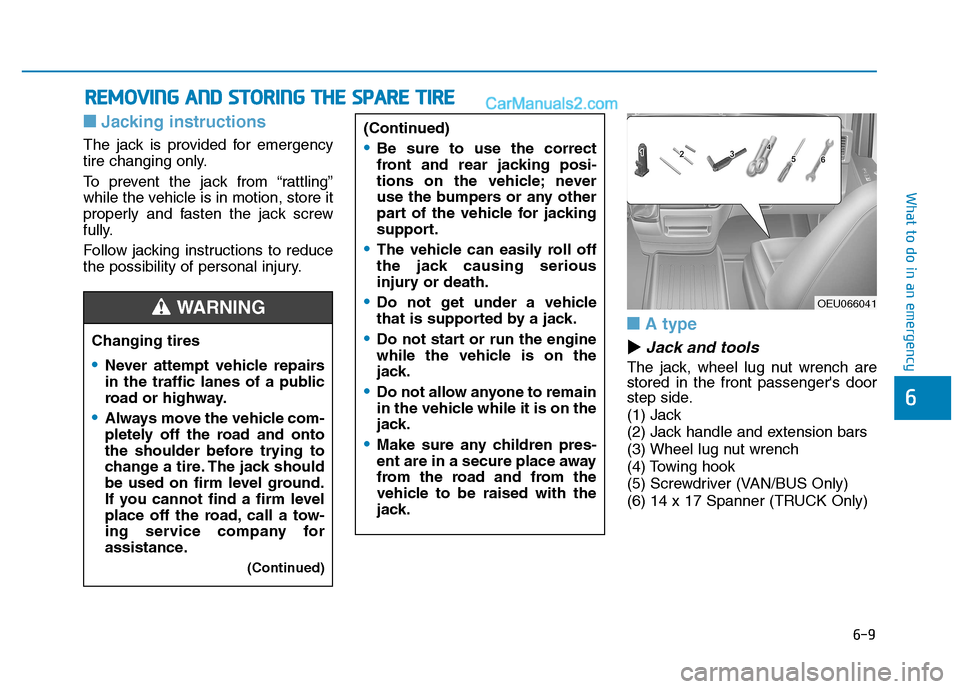 Hyundai H350 2016 Owners Manual 6-9
What to do in an emergency
6
■■Jacking instructions
The jack is provided for emergency
tire changing only.
To prevent the jack from “rattling”
while the vehicle is in motion, store it
Hyundai H350 2016 Owners Manual 6-9
What to do in an emergency
6
■■Jacking instructions
The jack is provided for emergency
tire changing only.
To prevent the jack from “rattling”
while the vehicle is in motion, store it