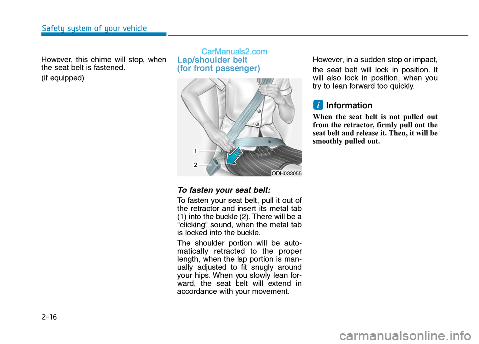 Hyundai H350 2016  Owners Manual 2-16
Safety system of your vehicle
However, this chime will stop, when 
the seat belt is fastened. (if equipped)Lap/shoulder belt  
(for front passenger)
To fasten your seat belt:
To fasten your seat 