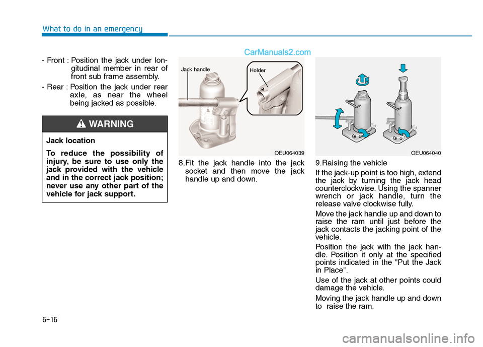 Hyundai H350 2016  Owners Manual 6-16
What to do in an emergency
- Front : Position the jack under lon-gitudinal member in rear of 
front sub frame assembly.
- Rear : Position  the  jack  under  rear axle, as near the wheel
being jac