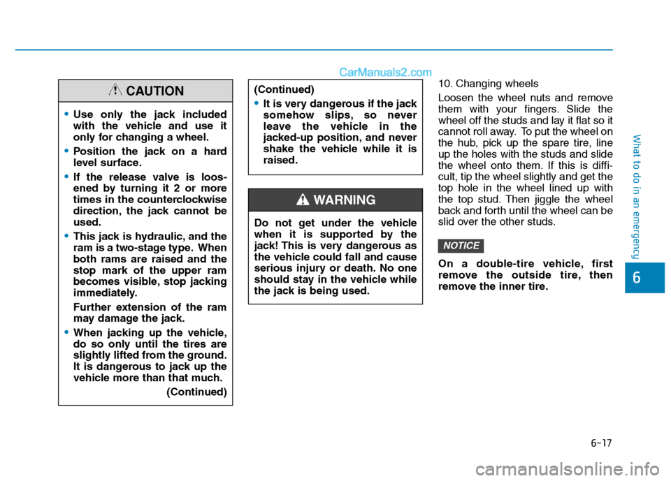 Hyundai H350 2016  Owners Manual 6-17
What to do in an emergency
6
10. Changing wheels 
Loosen the wheel nuts and remove 
them with your fingers. Slide the
wheel off the studs and lay it flat so it
cannot roll away. To put the wheel 