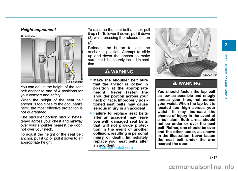 Hyundai H350 2016 Owners Guide 2-17
Safety system of your vehicle
2
Height adjustment
You can adjust the height of the seat 
belt anchor to one of 4 positions for
your comfort and safety. When the height of the seat belt anchor is 
