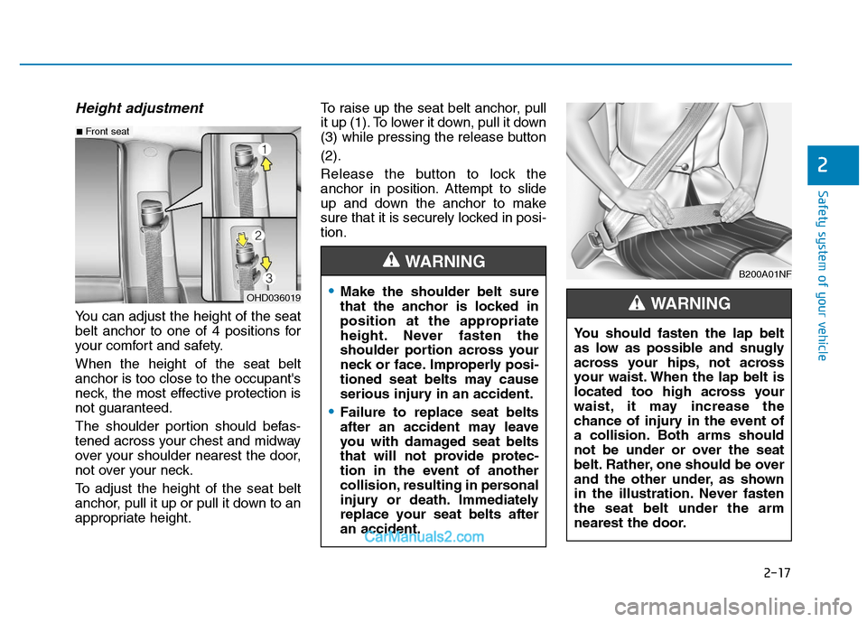 Hyundai H350 2016  Owners Manual 2-17
Safety system of your vehicle
2
Height adjustment
You can adjust the height of the seat 
belt anchor to one of 4 positions for
your comfort and safety. When the height of the seat belt anchor is 